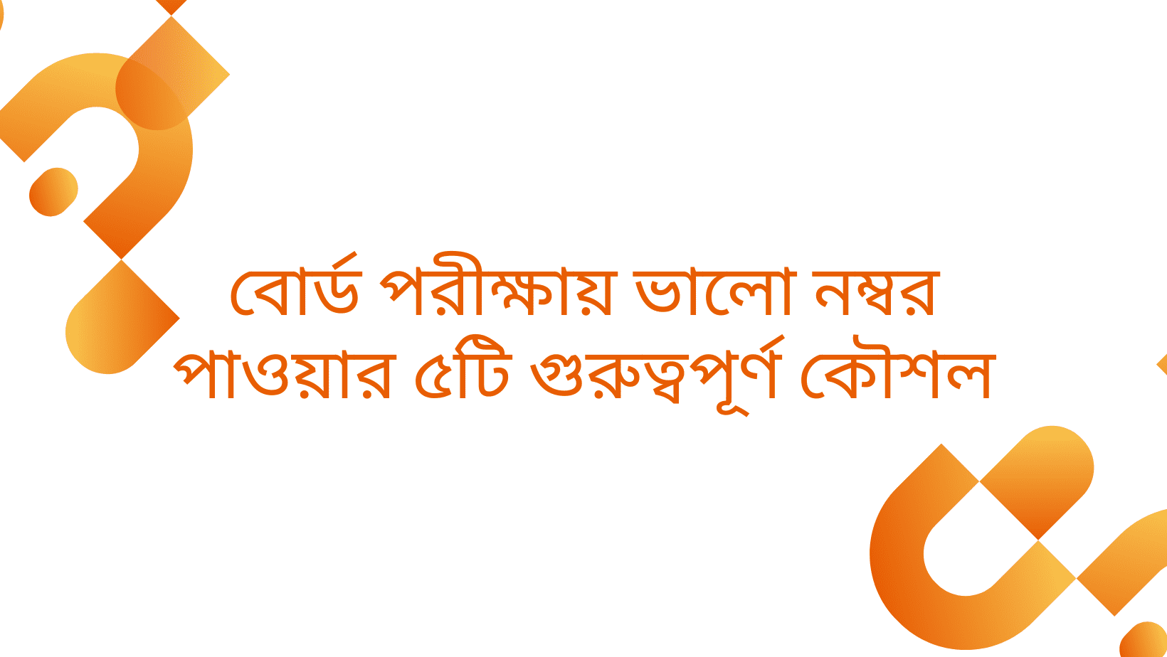 বোর্ড পরীক্ষায় ভালো নম্বর পাওয়ার ৫টি গুরুত্বপূর্ণ কৌশল
