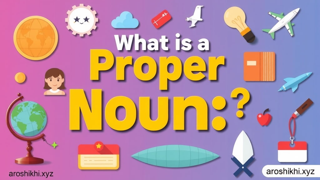 Proper Noun কাকে বলে? – Proper Noun এর সহজ ব্যাখ্যা ও উদাহরণ