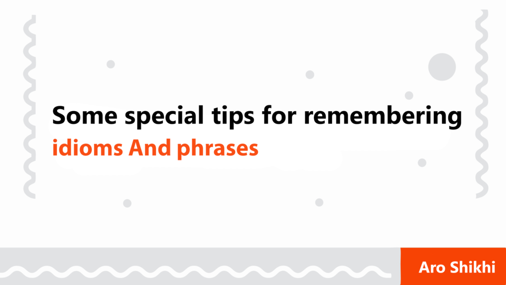 Idioms and Phrases মনে রাখার কিছু স্পেশাল টিপস